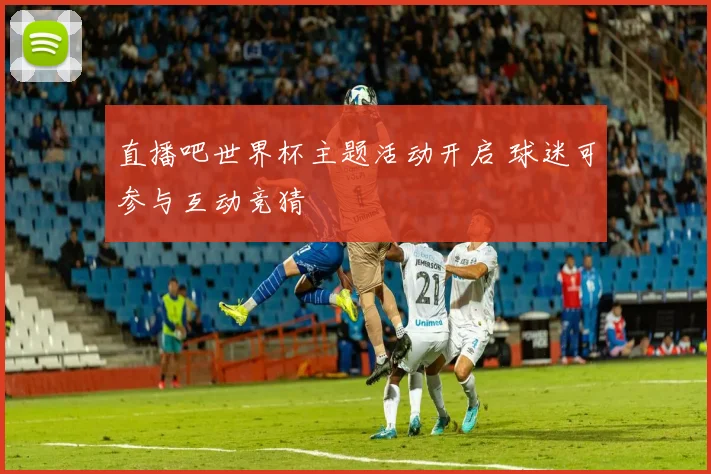 直播吧世界杯主题活动开启 球迷可参与互动竞猜