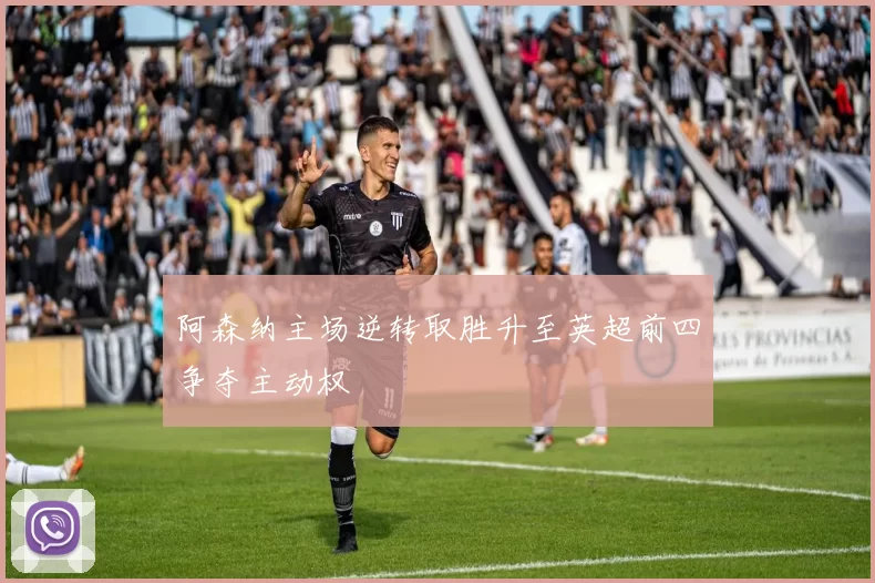 阿森纳主场逆转取胜升至英超前四争夺主动权