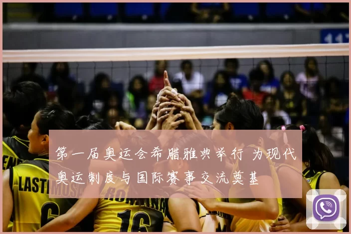 第一届奥运会希腊雅典举行 为现代奥运制度与国际赛事交流奠基